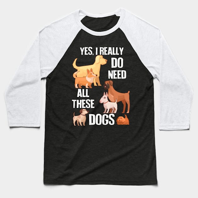 Need All These Dogs Baseball T-Shirt by Psitta